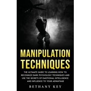 Manipulation Techniques The ultimate guide to learning how to recognize dark psychology techniques and use the secrets , Hardcover