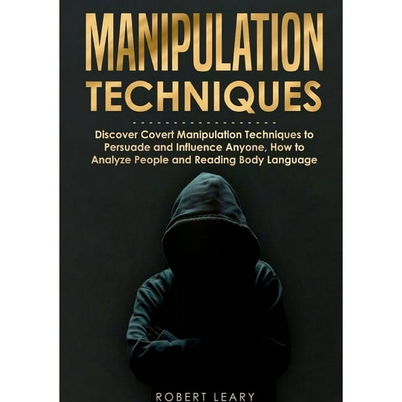 Manipulation Techniques: Discover Covert Manipulation Techniques to Persuade and Influence Anyone, How to Analyze People and Reading Body Language (Paperback)