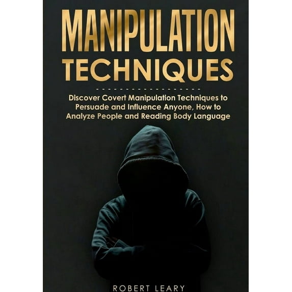 Manipulation Techniques: Discover Covert Manipulation Techniques to Persuade and Influence Anyone, How to Analyze People, (Paperback)