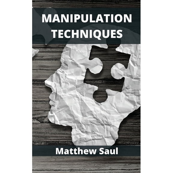 Manipulation Techniques: How to Understand and Influence People Using Mind Control