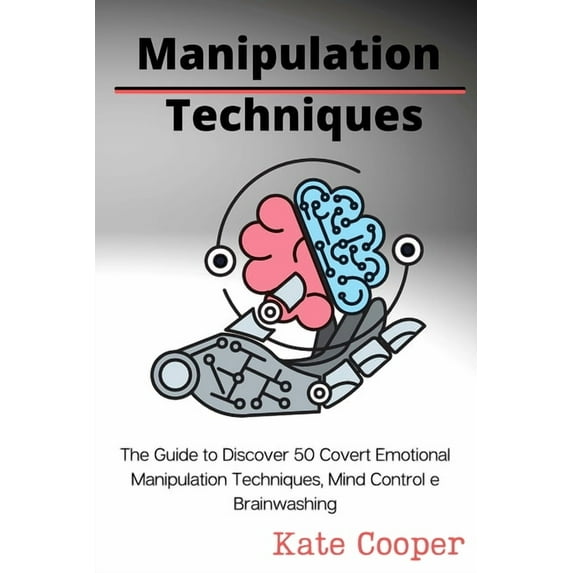 Manipulation Techniques: The Guide to Discover 50 Covert Emotional Manipulation Techniques, Mind Control e Brainwashing (Paperback)