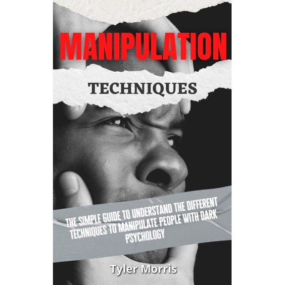 Manipulation Techniques: The Simple Guide To Understand The Different Techniques To Manipulate People With Dark Psycholo, (Hardcover)