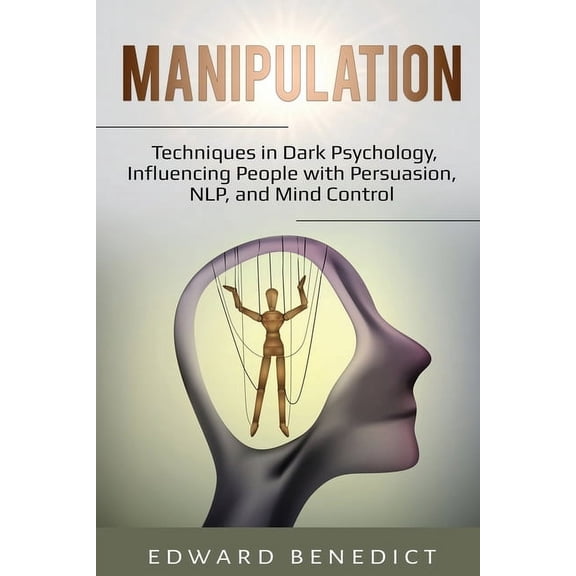 Manipulation: Techniques in Dark Psychology, Influencing People with Persuasion, NLP, and Mind Control, (Paperback)