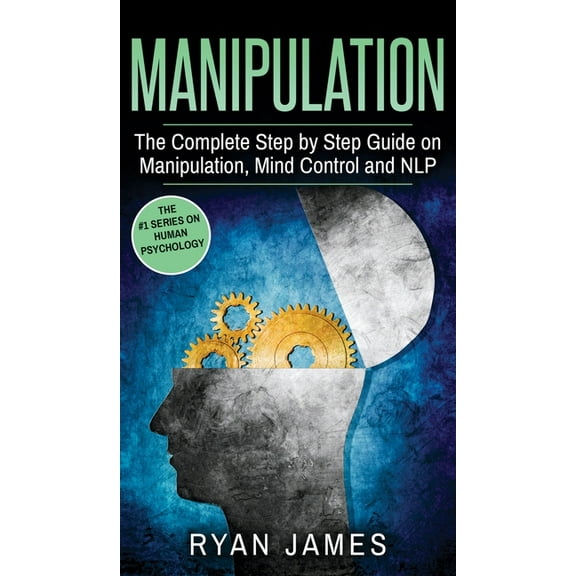 Manipulation: The Complete Step by Step Guide on Manipulation, Mind Control and NLP (Manipulation Series) (Volume 3), (Hardcover)