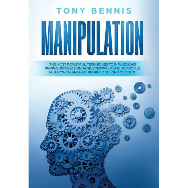 Manipulation The Most Powerful Techniques to Influencing People