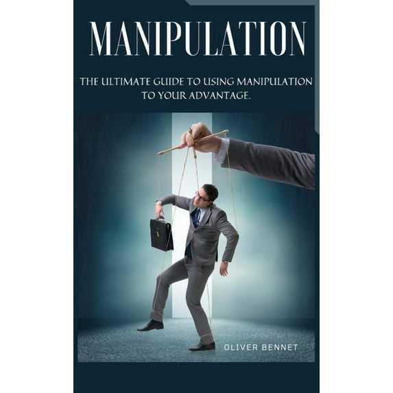 Manipulation: The ultimate guide to using manipulation to your advantage. (Hardcover)