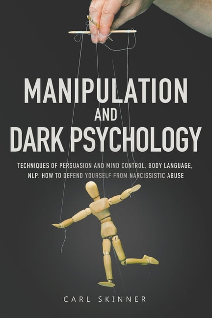 Manipulation and Dark Psychology: Techniques of Persuasion and Mind ...