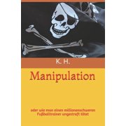 Manipulation oder wie man einen Fuballtrainer ungestraft ttet German Edition Paperback 1726730743 9781726730747 K. H.