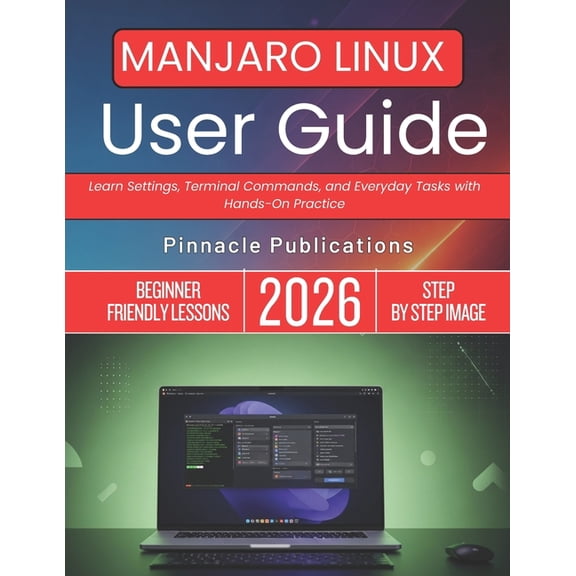 Manjaro Linux User Guide 2026: Learn Settings, Terminal Commands, and Everyday Tasks with Hands-On Practice, (Paperback)