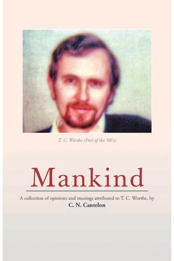 Mankind: A Collection of Opinions and Musings Attributed to T. C. Worthe, by C. N. Cantelon, (Paperback)