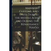 Manners, Customs, and Dress During the Middle Ages, and During the Renaissance Period (Hardcover)