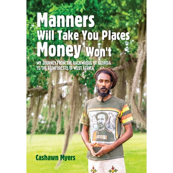 Manners Will Take You Places Money Won't: My Journey From the Backwoods of Georgia to the Rainforests of West Africa, (Hardcover)