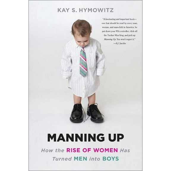 Manning Up : How the Rise of Women Has Turned Men into Boys (Paperback)