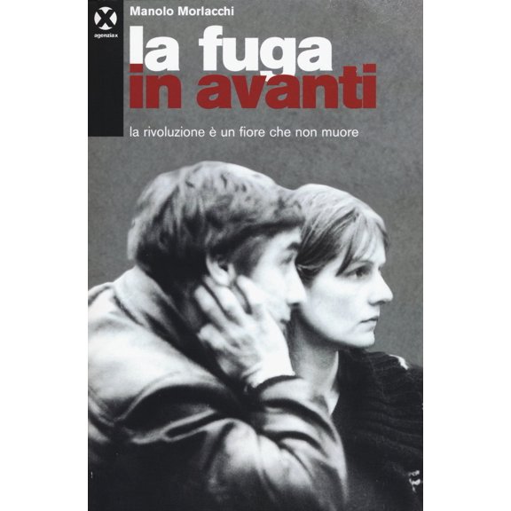 Manolo Morlacchi La fuga in avanti. La rivoluzione un fiore che non muore (Paperback)