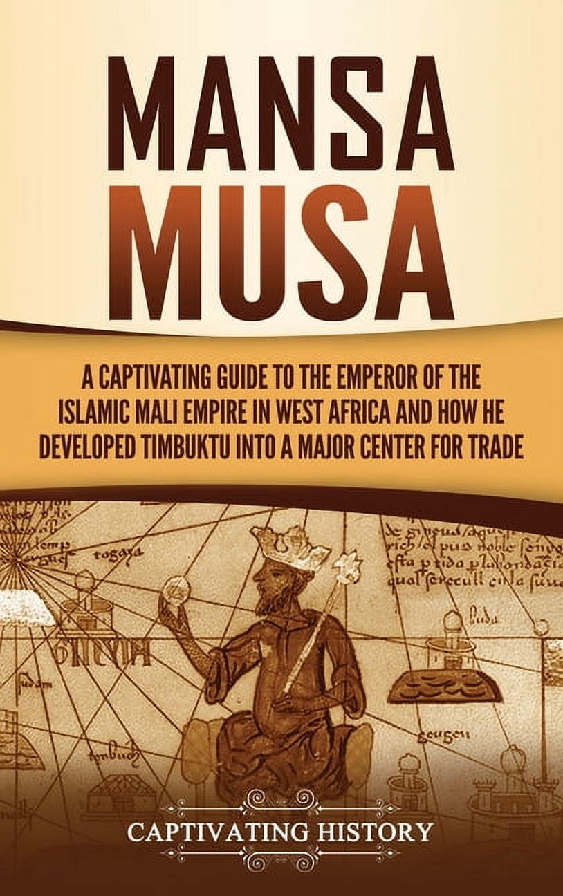 Mansa Musa: A Captivating Guide to the Emperor of the Islamic Mali Empire in West Africa and How He Developed Timbuktu into a Major Center for Trade (Hardcover)