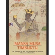 Mansa Musa and Timbuktu The History of the West African Emperor and Medieval Africas Most Fabled City, Paperback