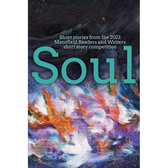 Mansfield Readers and Writers Short Stor Soul: Short stories from the 2023 Mansfield Readers and Writers short story competition, Book 2, (Paperback)