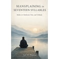 thumbnail image 1 of Mansplaining in Seventeen Syllables: Modern Haiku for Men Learning to Listen, (Paperback), 1 of 1