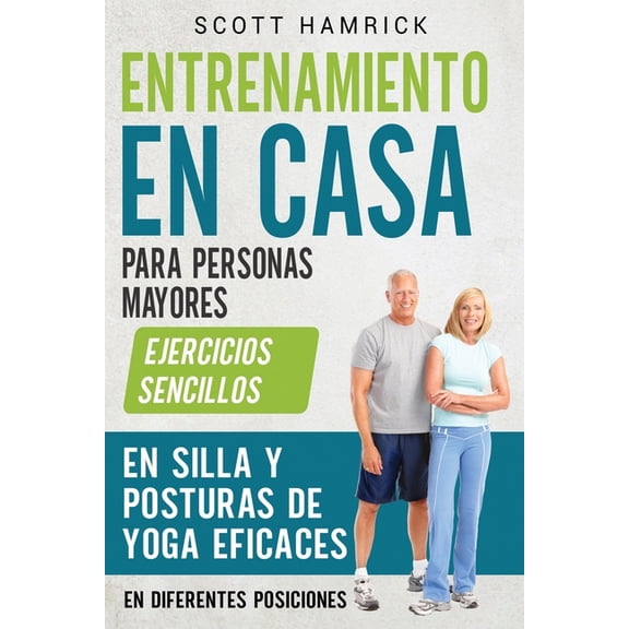 Mantenindose En Forma: Entrenamiento en casa para personas mayores: Ejercicios sencillos en silla y posturas de yoga eficaces en diferentes posiciones (Paperback)