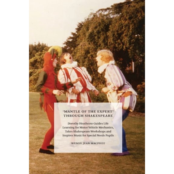 'Mantle of the Expert' Through Shakespeare: Dorothy Heathcote Guides Life Learning for Motor Vehicle Mechanics, (Paperback)