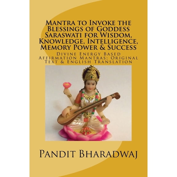 Mantra to Invoke the Blessings of Goddess Saraswati for Wisdom, Knowledge, Intelligence, Memory Power & Success: Div, (Paperback)