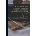 thumbnail image 1 of A Manual of Auscultation and Percussion : Embracing the Physical Diagnosis of Diseases of the Lungs and Heart and of Thoracic Aneurysm and of Other Parts (Paperback), 1 of 1