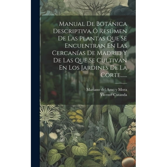 Manual De Botánica Descriptiva Ó Resúmen De Las Plantas Que Se Encuentran En Las Cercanías De Madrid Y De Las Que Se Cultivan En Los Jardines De La Corte...... (Hardcover)