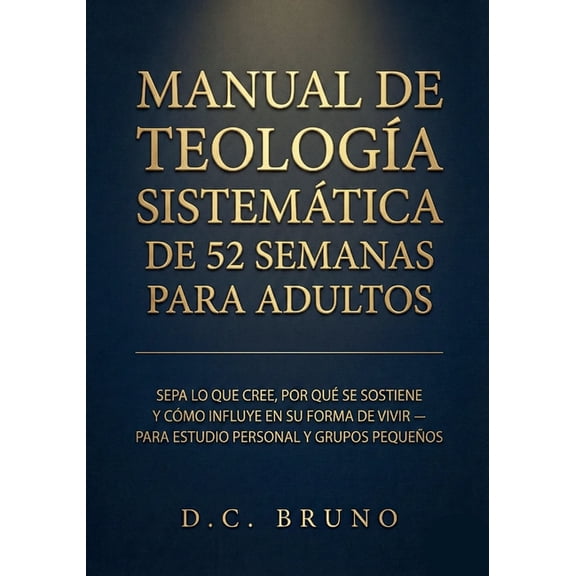 Manual De Teologa Sistemtica De 52 Semanas Para Adultos: Sepa lo que cree, por qu se sostiene y cmo influye en su fo, (Paperback)