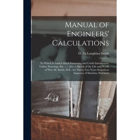 Manual of Engineers' Calculations [microform]: to Which is Added Much Interesting and Useful Information, Tables, Drawings, Etc. ...; Also, a Sketch of the Life and Works of Wm. M. Smith, M.E., for Th