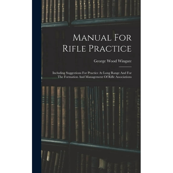 Manual For Rifle Practice: Including Suggestions For Practice At Long Range And For The Formation And Management Of Rifle Associations (Hardcover)