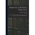thumbnail image 1 of Manual For Rifle Practice: Including Suggestions For Practice At Long Range And For The Formation And Management Of Rifl, (Paperback), 1 of 1