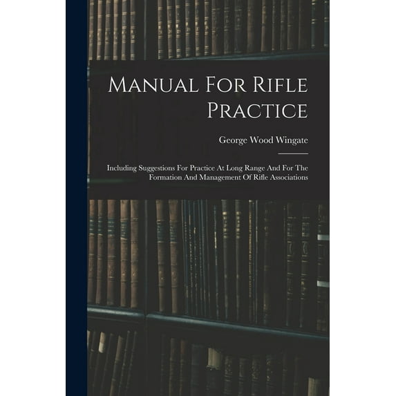 Manual For Rifle Practice: Including Suggestions For Practice At Long Range And For The Formation And Management Of Rifl, (Paperback)