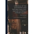 thumbnail image 1 of A Manual of the Geography and Natural and Civil History of Prince Edward Island [microform] : for the Use of Schools, Families and Emigrants (Paperback), 1 of 1