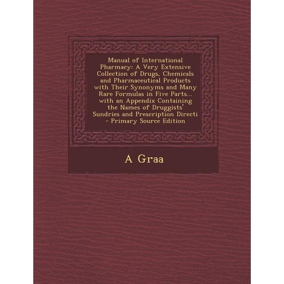 Manual of International Pharmacy : A Very Extensive Collection of Drugs, Chemicals and Pharmaceutical Products with Their Synonyms and Many Rare Formul (Paperback)