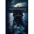 thumbnail image 1 of A Manual Of Maritime Law : Being A Digest Of The Laws Of Shipping And Insurance, For The Use Of Merchants, Shipowners, Shipmasters, And The Legal Profession. With A Very Copious Appendix Containing The Existing Statutes, Pilots' And Custom-house (Paperback), 1 of 1