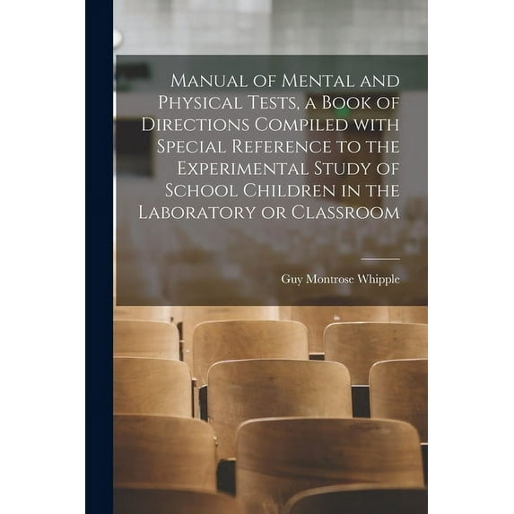 Manual of Mental and Physical Tests, a Book of Directions Compiled With Special Reference to the Experimental Study of S, (Paperback)