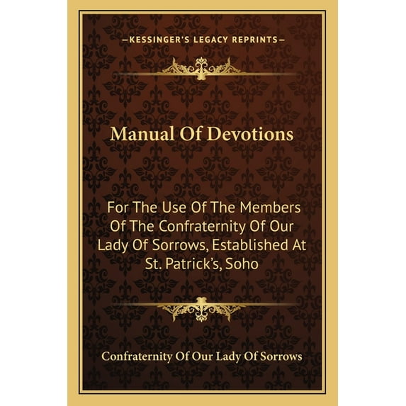Manual Of Devotions: For The Use Of The Members Of The Confraternity Of Our Lady Of Sorrows, Established At St. Patrick', (Paperback)