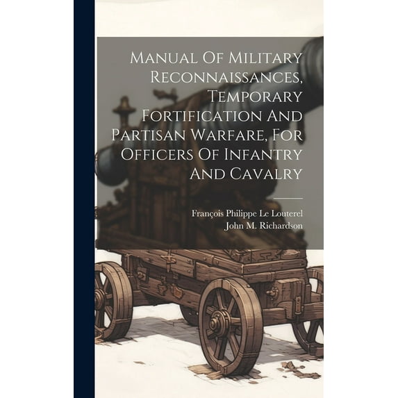 Manual Of Military Reconnaissances, Temporary Fortification And Partisan Warfare, For Officers Of Infantry And Cavalry (Hardcover)