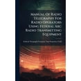 thumbnail image 1 of Manual Of Radio Telegraphy For Radio Operators Using Federal Arc Radio Transmitting Equipment, (Hardcover), 1 of 1