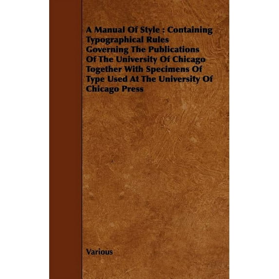 A Manual of Style: Containing Typographical Rules Governing the Publications of the University of Chicago Together with , (Paperback)
