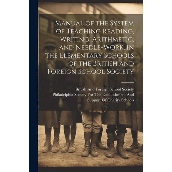 Manual of the System of Teaching Reading, Writing, Arithmetic, and Needle-Work, in the Elementary Schools of the British, (Paperback)
