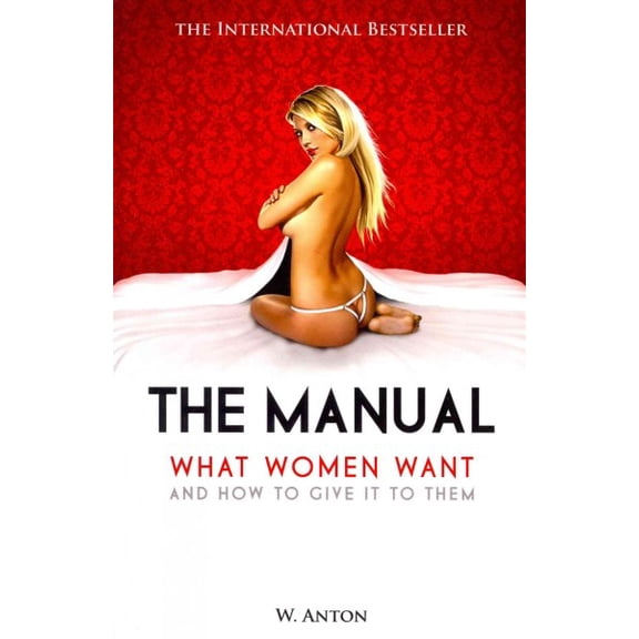 The Manual: What Women Want and How to Give It to Them (Paperback) by W Anton