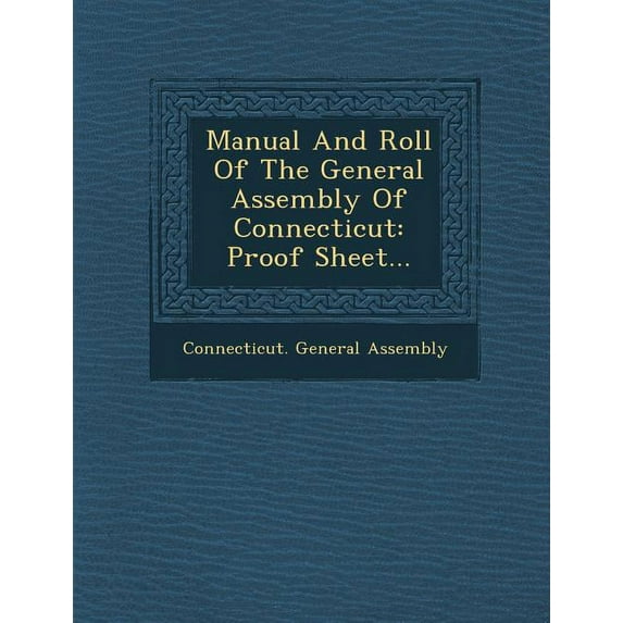 Manual and Roll of the General Assembly of Connecticut: Proof Sheet... Paperback