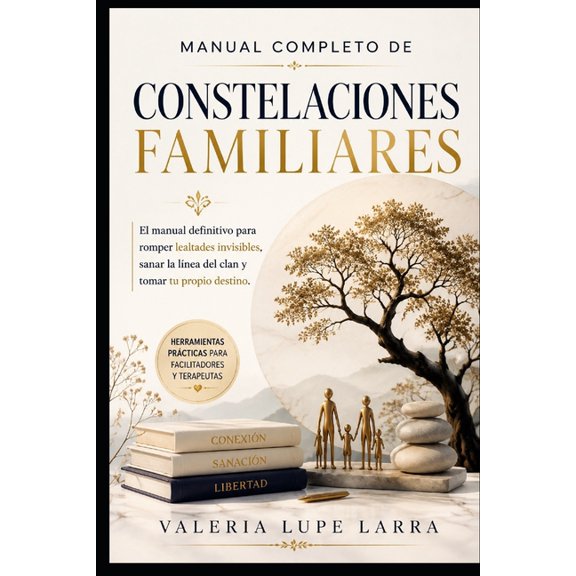 Manual completo de Constelaciones Familiares: El manual definitivo de para romper lealtades invisibles, sanar la lnea d, (Paperback)