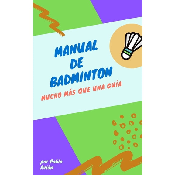 Manual de Badminton: Mucho Mas Que Una Guia, (Paperback)