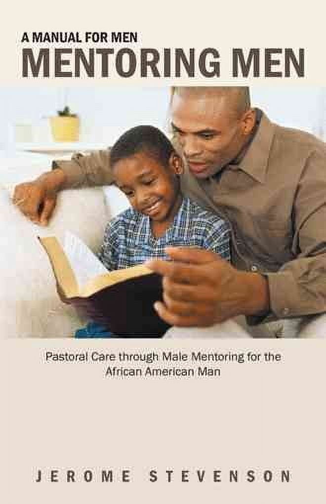 Manual for Men Mentoring Men : Pastoral Care Through Male Mentoring for the African American Man