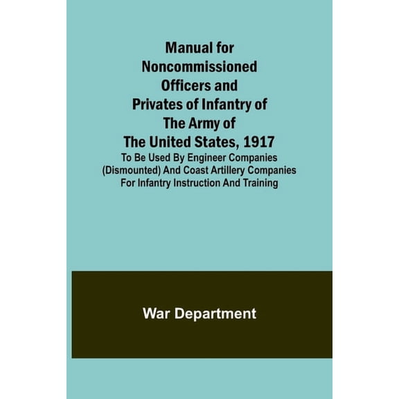 Manual for Noncommissioned Officers and Privates of Infantry of the Army of the United States, 1917; To be used by Engin, (Paperback)