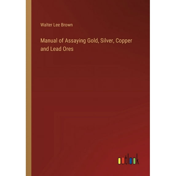 Manual of Assaying Gold, Silver, Copper and Lead Ores, (Paperback)
