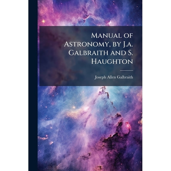 Manual of Astronomy, by J.a. Galbraith and S. Haughton (Paperback)