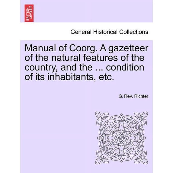 Manual of Coorg. A gazetteer of the natural features of the country, and the ... condition of its inhabitants, etc. (Paperback)